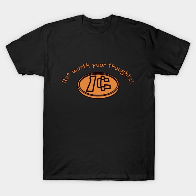 A Penny Is Not Worth Your Thoughts T-Shirt by JAC3D